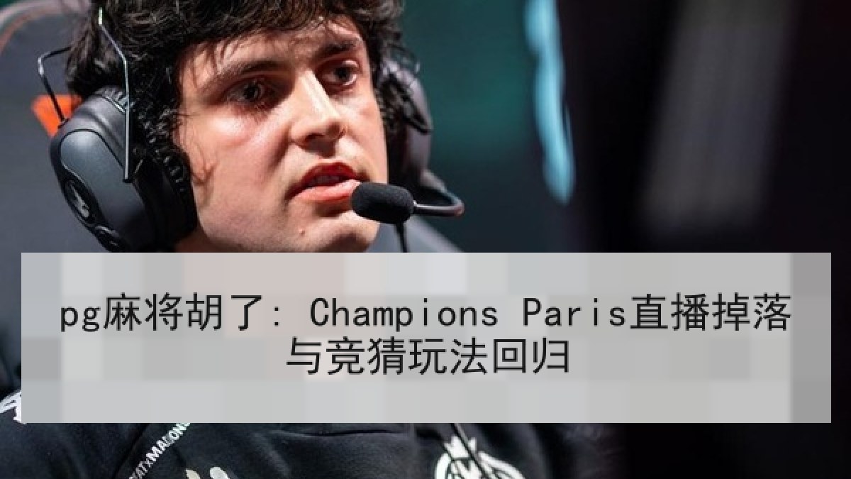 pg麻将胡了: Champions Paris直播掉落与竞猜玩法回归