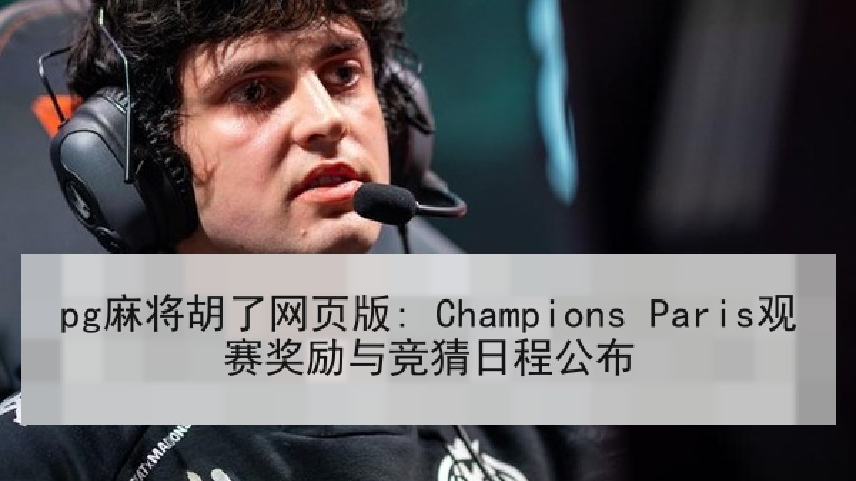 pg麻将胡了网页版: Champions Paris观赛奖励与竞猜日程公布 pg麻将胡了网页版: Champions Paris观赛奖励与竞猜日程公布