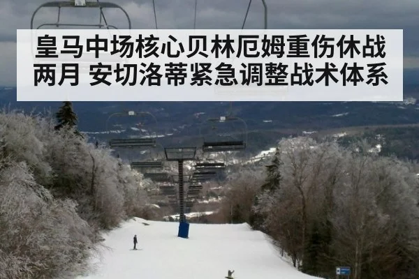 皇马中场核心贝林厄姆重伤休战两月 安切洛蒂紧急调整战术体系