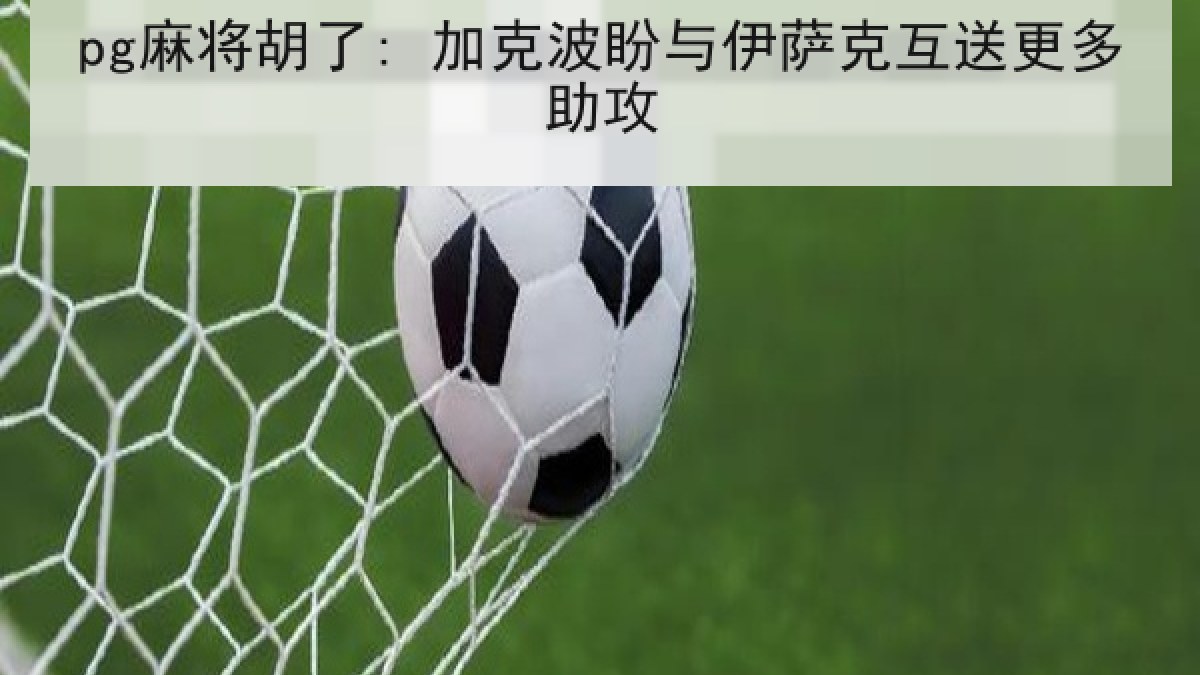 pg麻将胡了: 加克波盼与伊萨克互送更多助攻